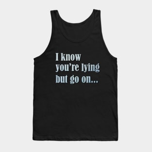 I know you are lying Tank Top